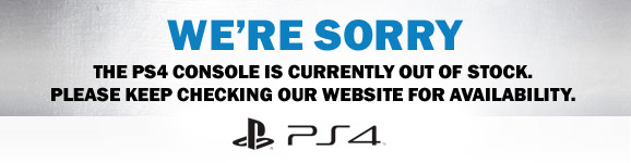 We're sorry, but the PS4 Console is currently out of stock. Please keep checking our site for availability. We're sorry, but the PS4 Console is currently our of stock. Please keep checking our site for availability.