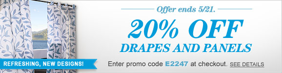 20% Off Drapes + Panels! Enter Promo Code E2247 at Checkout. Offer Ends 5/21. 20% Off Drapes + Panels! Enter Promo Code E2247 at Checkout. Offer Ends 5/21.