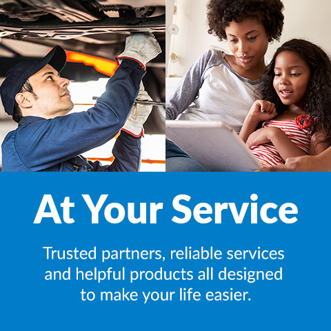 At Your Service. Trusted partners, reliable services and helpful products all designed to make your life easier.